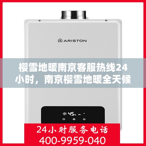 樱雪地暖南京客服热线24小时，南京樱雪地暖全天候客服热线，温暖服务不打烊