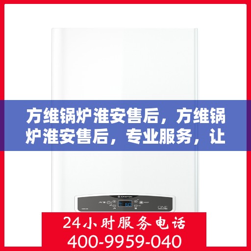 方维锅炉淮安售后，方维锅炉淮安售后，专业服务，让您无忧
