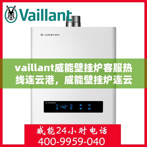 vaillant威能壁挂炉客服热线连云港，威能壁挂炉连云港客服热线，专业解答，贴心服务