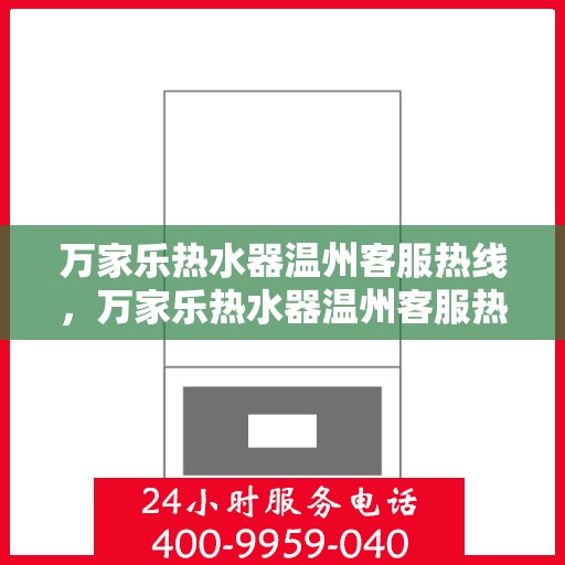 万家乐热水器温州客服热线，万家乐热水器温州客服热线，专业解决您的热水难题