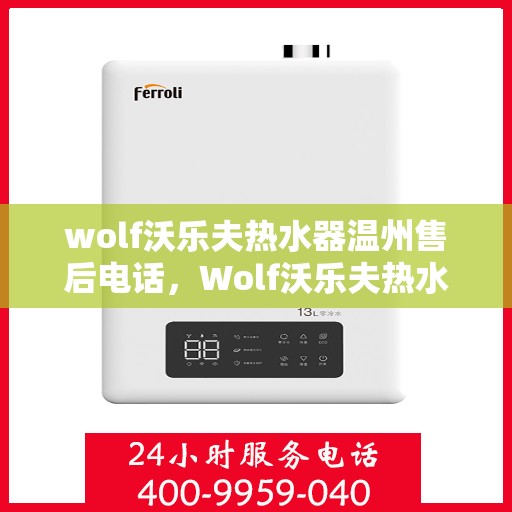 wolf沃乐夫热水器温州售后电话，Wolf沃乐夫热水器温州售后服务热线及电话全攻略