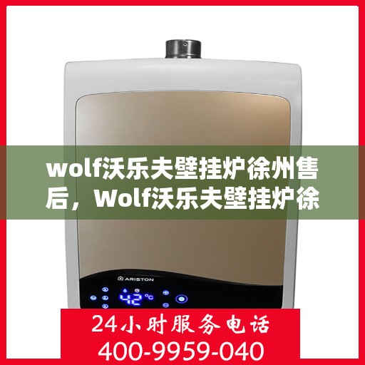 wolf沃乐夫壁挂炉徐州售后，Wolf沃乐夫壁挂炉徐州售后服务中心，专业团队，贴心服务