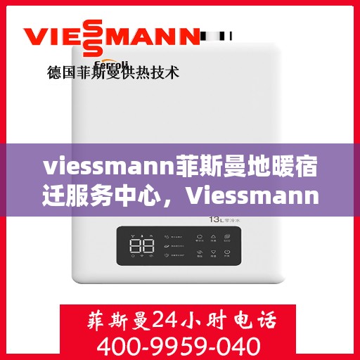 viessmann菲斯曼地暖宿迁服务中心，Viessmann菲斯曼地暖宿迁专业服务中心