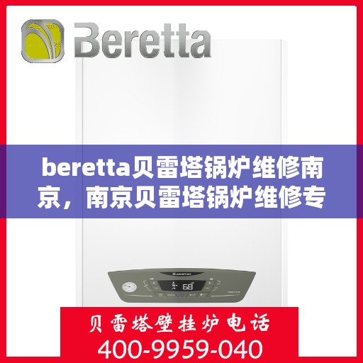 beretta贝雷塔锅炉维修南京，南京贝雷塔锅炉维修专家解析与实战指南