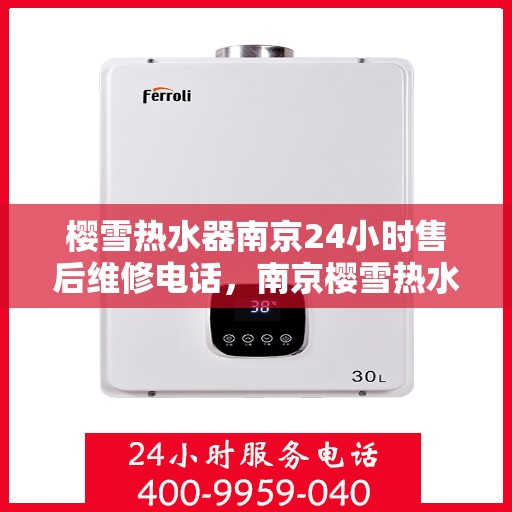 樱雪热水器南京24小时售后维修电话，南京樱雪热水器全天候售后维修服务热线