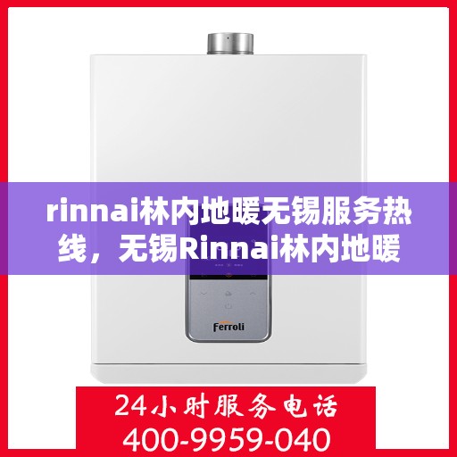 rinnai林内地暖无锡服务热线，无锡Rinnai林内地暖服务热线，专业解决您的地暖需求