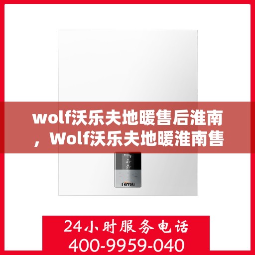 wolf沃乐夫地暖售后淮南，Wolf沃乐夫地暖淮南售后服务详解