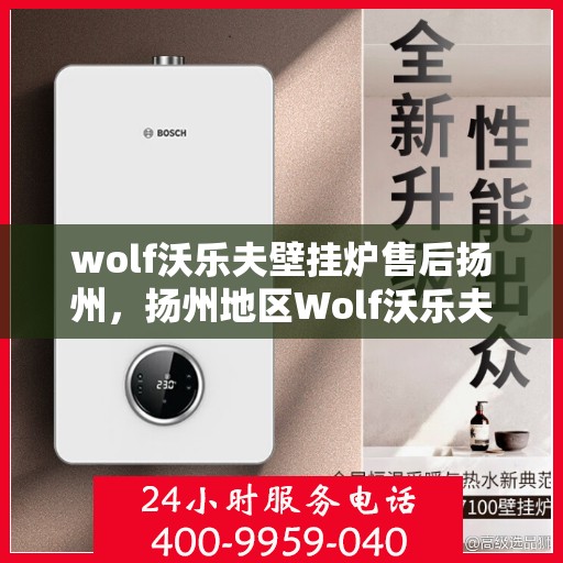 wolf沃乐夫壁挂炉售后扬州，扬州地区Wolf沃乐夫壁挂炉专业售后服务解析