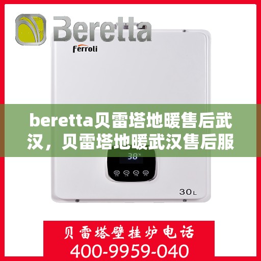 beretta贝雷塔地暖售后武汉，贝雷塔地暖武汉售后服务中心，专业维修，贴心服务