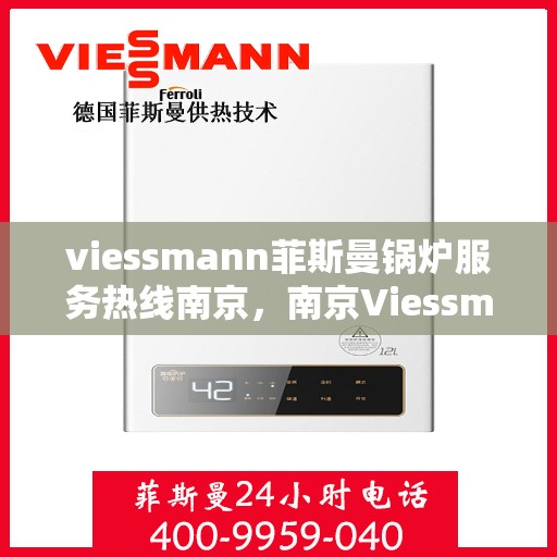 viessmann菲斯曼锅炉服务热线南京，南京Viessmann菲斯曼锅炉服务热线专业解答，高效维修