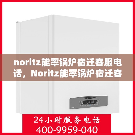 noritz能率锅炉宿迁客服电话，Noritz能率锅炉宿迁客服热线及联系方式
