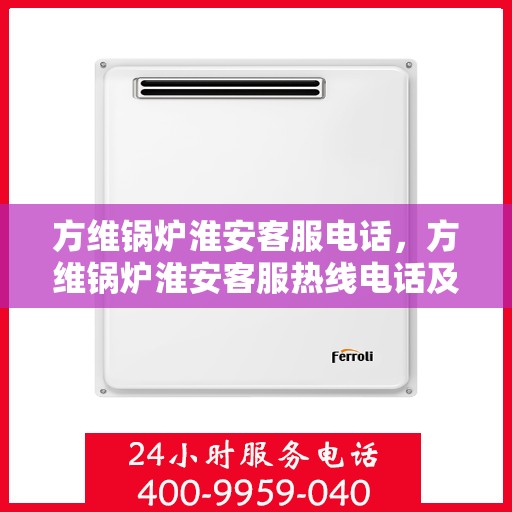 方维锅炉淮安客服电话，方维锅炉淮安客服热线电话及售后服务支持
