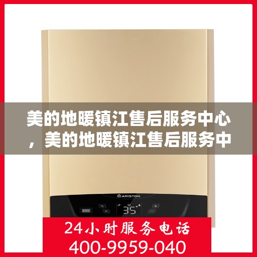 美的地暖镇江售后服务中心，美的地暖镇江售后服务中心，专业服务的温暖之地