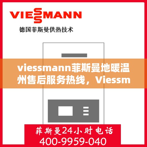 viessmann菲斯曼地暖温州售后服务热线，Viessmann菲斯曼地暖温州售后服务热线，专业团队为您提供贴心服务