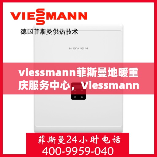 viessmann菲斯曼地暖重庆服务中心，Viessmann菲斯曼地暖重庆服务中心，专业温暖，为您打造舒适生活