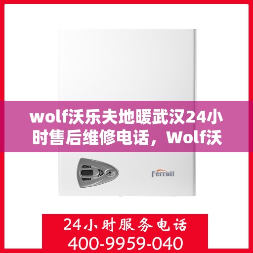 wolf沃乐夫地暖武汉24小时售后维修电话，Wolf沃乐夫地暖武汉全天候售后维修服务热线