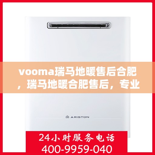 vooma瑞马地暖售后合肥，瑞马地暖合肥售后，专业团队，温暖您的生活