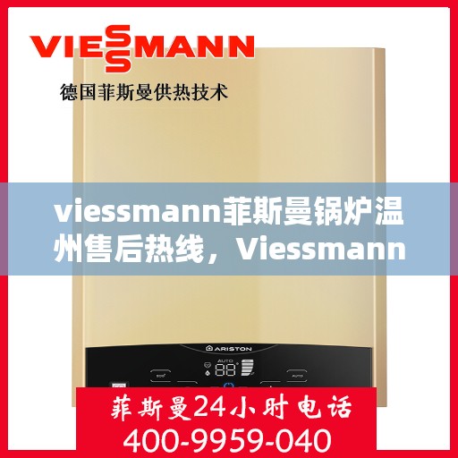 viessmann菲斯曼锅炉温州售后热线，Viessmann菲斯曼锅炉温州售后服务热线及专业维修支持