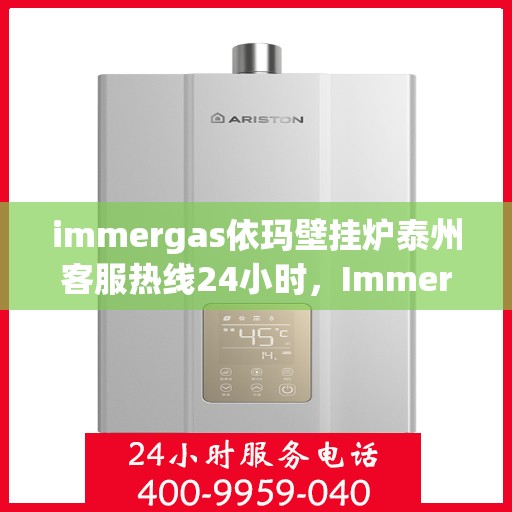 immergas依玛壁挂炉泰州客服热线24小时，Immergas依玛壁挂炉泰州全天候客服热线，贴心服务随时在线