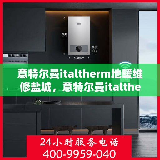 意特尔曼italtherm地暖维修盐城，意特尔曼italtherm地暖盐城专业维修服务
