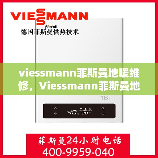 viessmann菲斯曼地暖维修，Viessmann菲斯曼地暖维修，专业解决您的温暖问题