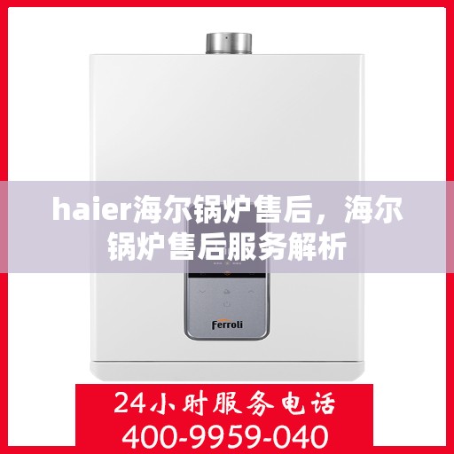 haier海尔锅炉售后，海尔锅炉售后服务解析