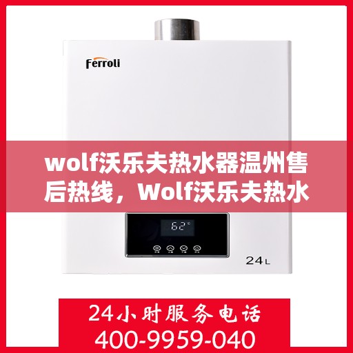 wolf沃乐夫热水器温州售后热线，Wolf沃乐夫热水器温州售后服务中心热线电话