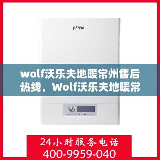 wolf沃乐夫地暖常州售后热线，Wolf沃乐夫地暖常州售后服务中心热线