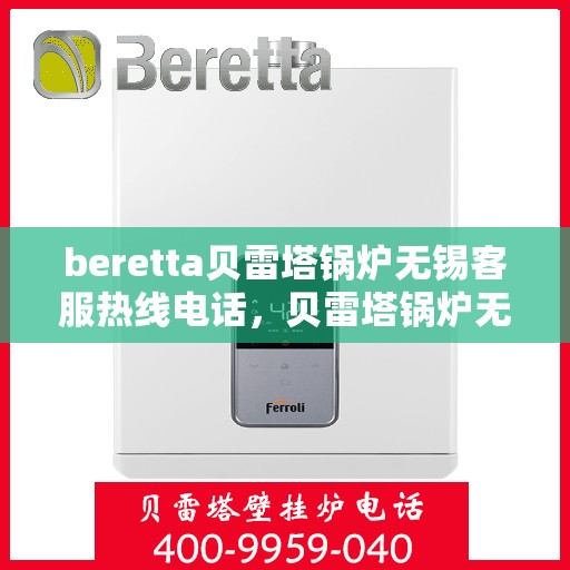 beretta贝雷塔锅炉无锡客服热线电话，贝雷塔锅炉无锡客服热线电话及售后服务指南