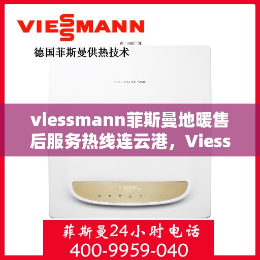 viessmann菲斯曼地暖售后服务热线连云港，Viessmann菲斯曼地暖连云港售后服务热线全面支持，温暖您的生活