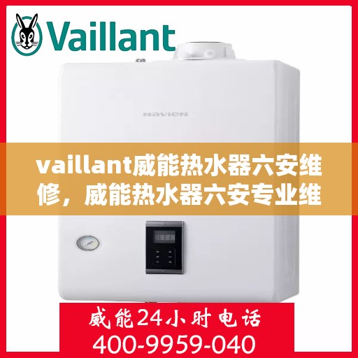 vaillant威能热水器六安维修，威能热水器六安专业维修服务指南