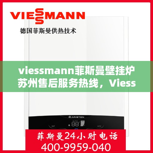 viessmann菲斯曼壁挂炉苏州售后服务热线，Viessmann菲斯曼壁挂炉苏州售后热线及服务一览