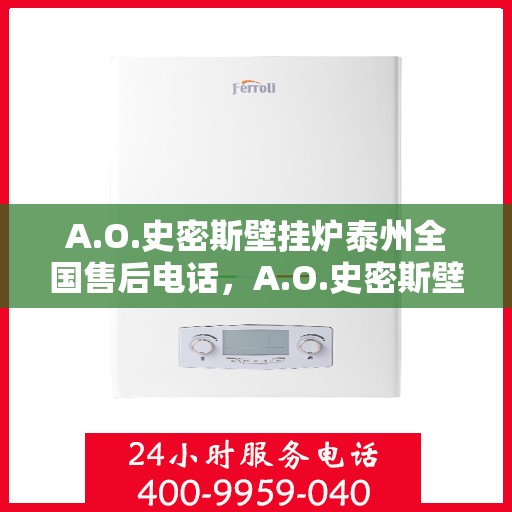 A.O.史密斯壁挂炉泰州全国售后电话，A.O.史密斯壁挂炉泰州售后全国服务热线电话公布