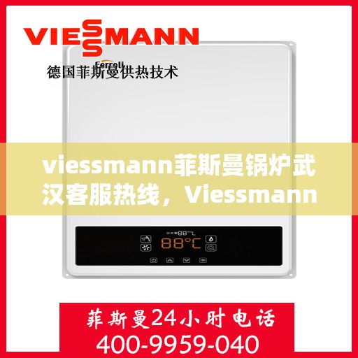 viessmann菲斯曼锅炉武汉客服热线，Viessmann菲斯曼锅炉武汉客服热线，专业团队为您提供全方位服务支持