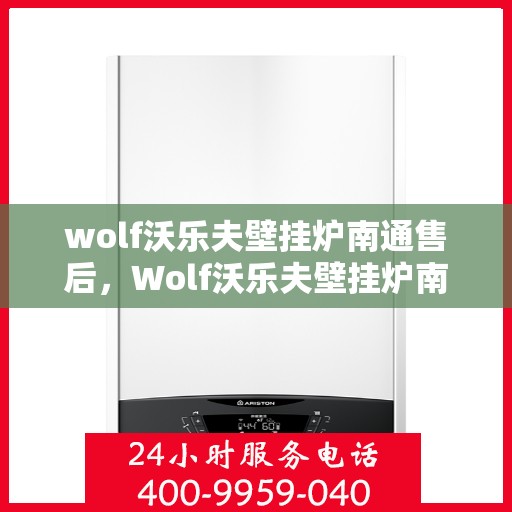wolf沃乐夫壁挂炉南通售后，Wolf沃乐夫壁挂炉南通专业售后服务