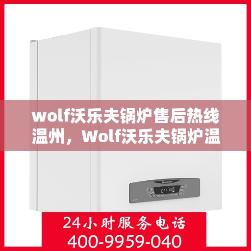 wolf沃乐夫锅炉售后热线温州，Wolf沃乐夫锅炉温州售后热线及服务一览