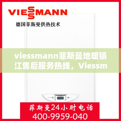 viessmann菲斯曼地暖镇江售后服务热线，Viessmann菲斯曼地暖镇江售后热线，专业服务，温暖您的生活