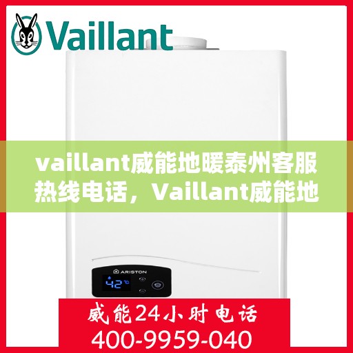vaillant威能地暖泰州客服热线电话，Vaillant威能地暖泰州客服热线全攻略，快速解决您的地暖问题