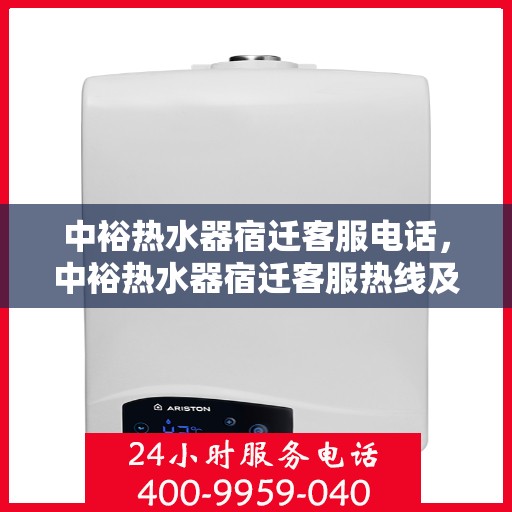 中裕热水器宿迁客服电话，中裕热水器宿迁客服热线及售后服务指南