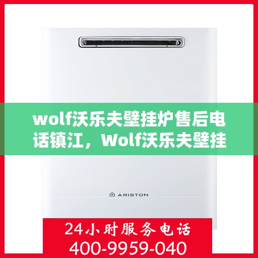 wolf沃乐夫壁挂炉售后电话镇江，Wolf沃乐夫壁挂炉镇江售后电话及维修服务指南