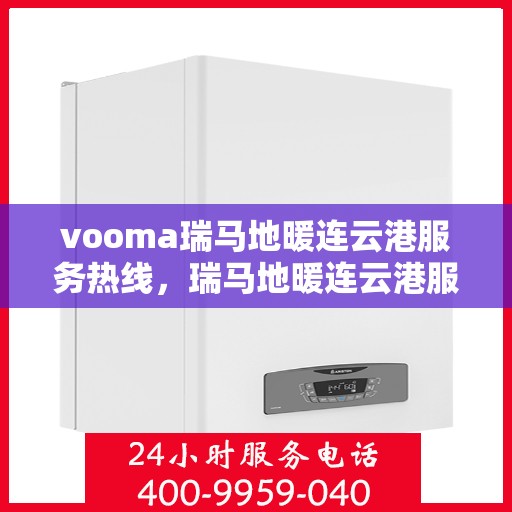 vooma瑞马地暖连云港服务热线，瑞马地暖连云港服务热线，专业温暖您的生活