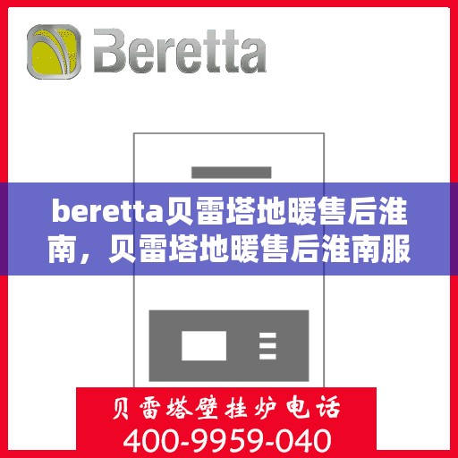 beretta贝雷塔地暖售后淮南，贝雷塔地暖售后淮南服务解析