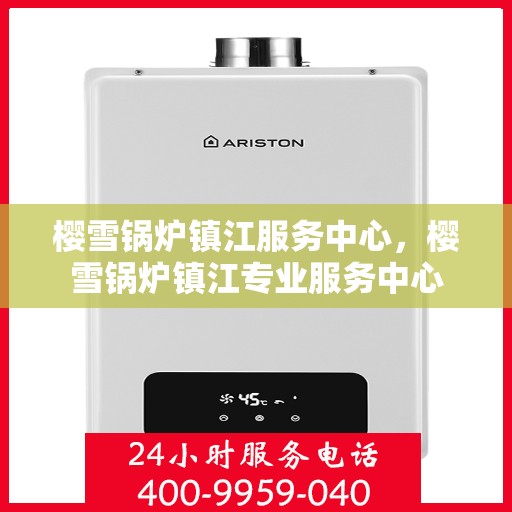 樱雪锅炉镇江服务中心，樱雪锅炉镇江专业服务中心