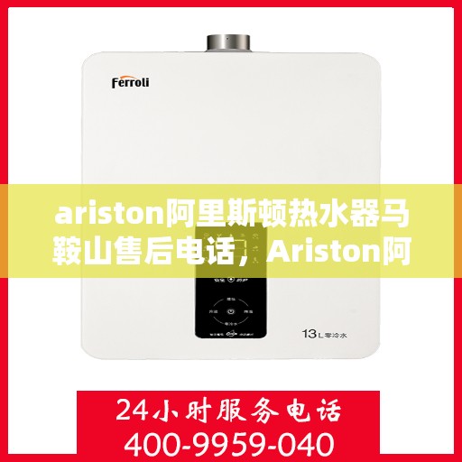 ariston阿里斯顿热水器马鞍山售后电话，Ariston阿里斯顿热水器马鞍山售后服务热线及电话一览