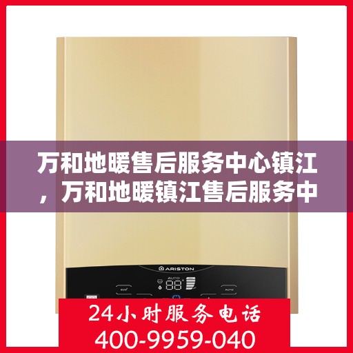 万和地暖售后服务中心镇江，万和地暖镇江售后服务中心，专业维修，温暖您的生活