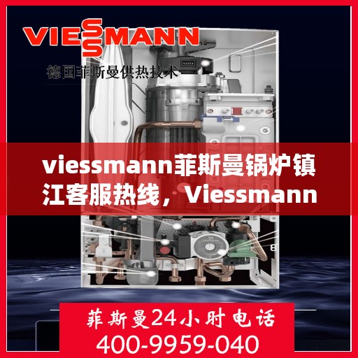 viessmann菲斯曼锅炉镇江客服热线，Viessmann菲斯曼锅炉镇江客服中心热线，专业服务的起点