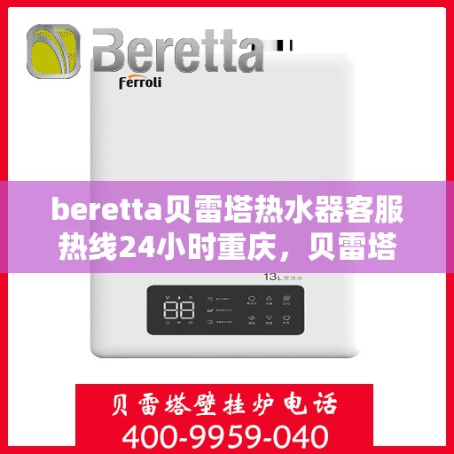 beretta贝雷塔热水器客服热线24小时重庆，贝雷塔热水器重庆客服热线全天候服务，24小时为您解答疑难