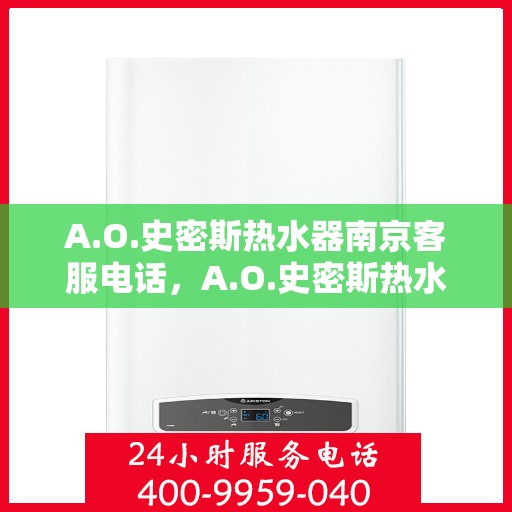 A.O.史密斯热水器南京客服电话，A.O.史密斯热水器南京客服热线及咨询电话号码