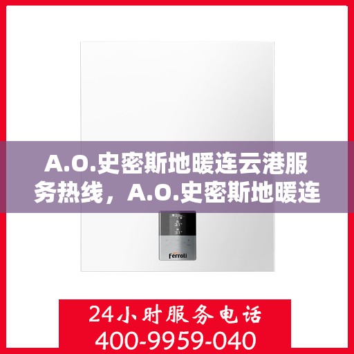 A.O.史密斯地暖连云港服务热线，A.O.史密斯地暖连云港专业维修服务热线