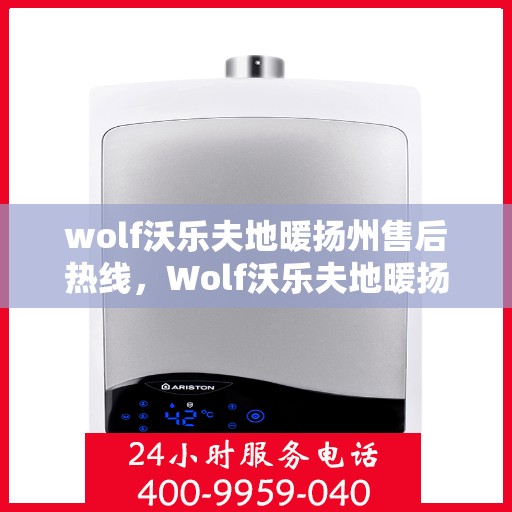 wolf沃乐夫地暖扬州售后热线，Wolf沃乐夫地暖扬州售后服务中心热线公布